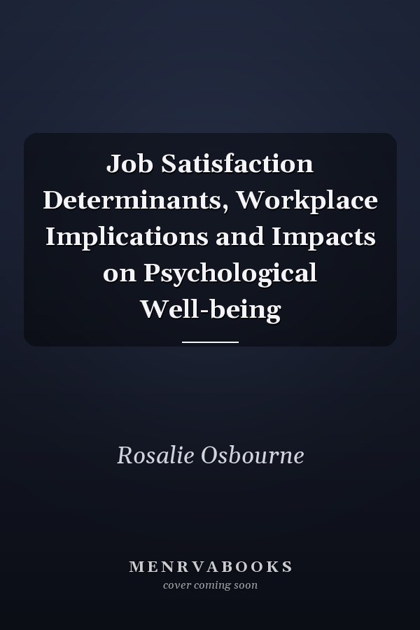 Job Satisfaction Determinants, Workplace Implications and Impacts on Psychological Well-being