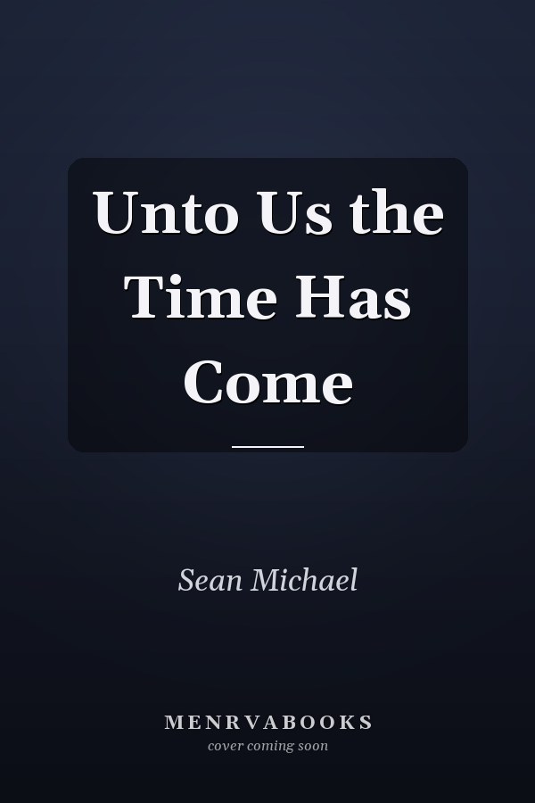 Unto Us the Time Has Come