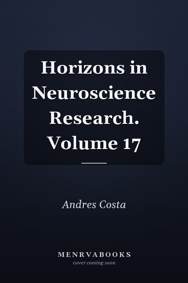 Horizons in Neuroscience Research. Volume 17