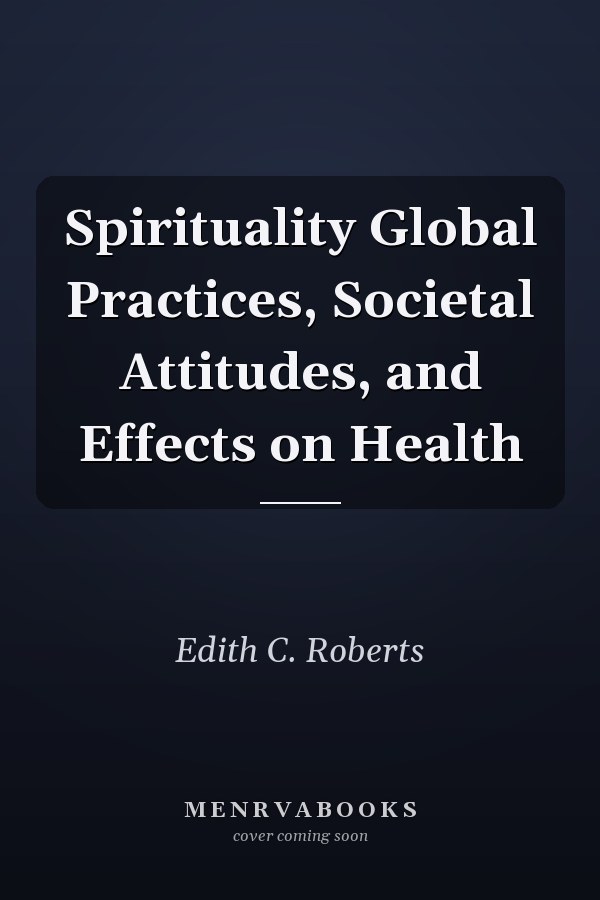 Spirituality Global Practices, Societal Attitudes, and Effects on Health
