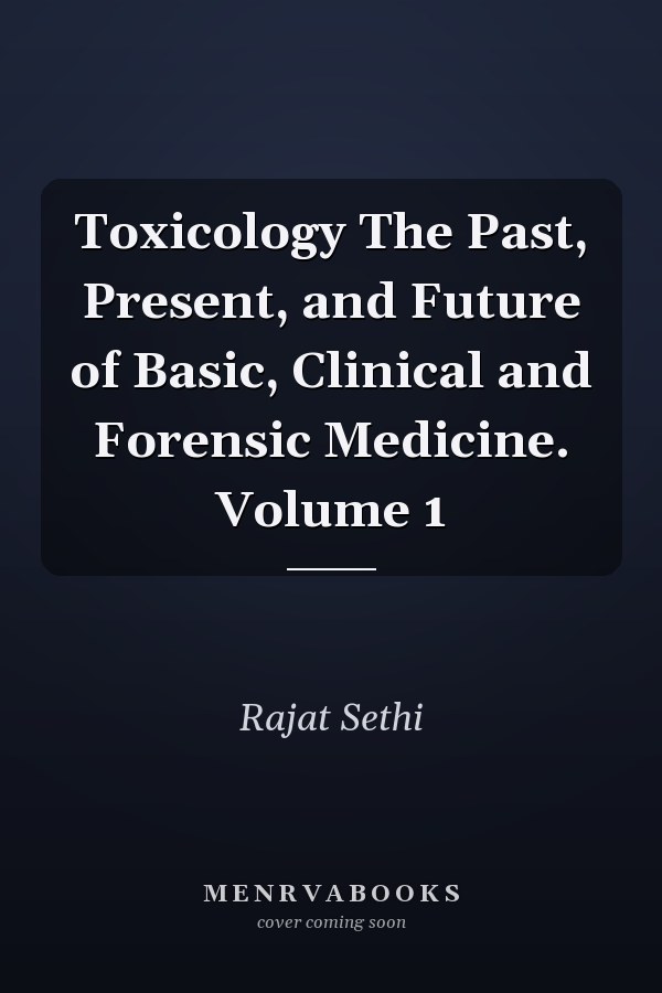Toxicology The Past, Present, and Future of Basic, Clinical and Forensic Medicine. Volume 1