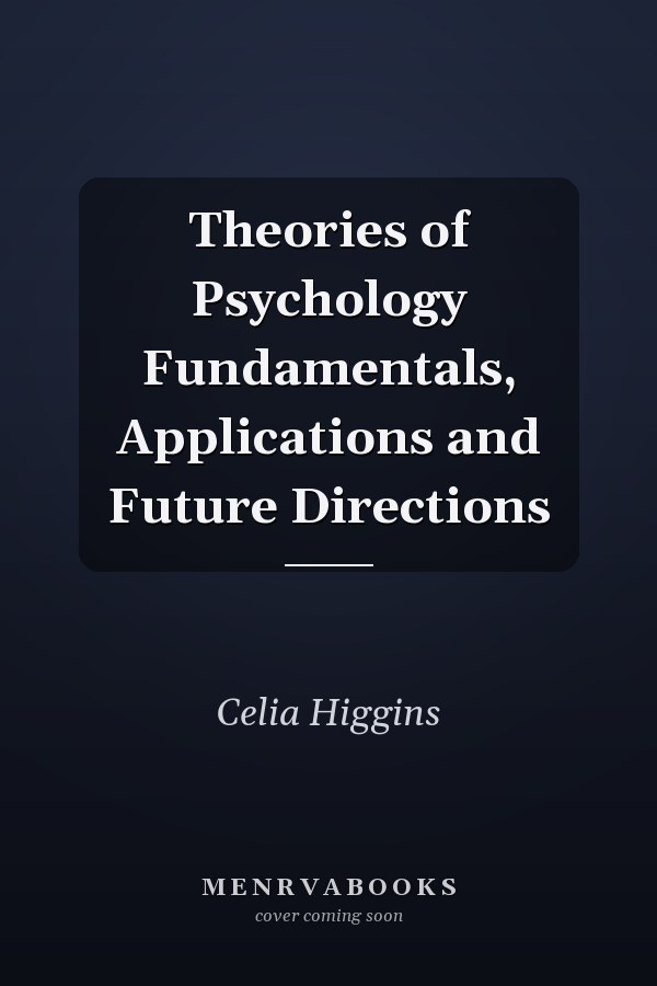 Theories of Psychology Fundamentals, Applications and Future Directions