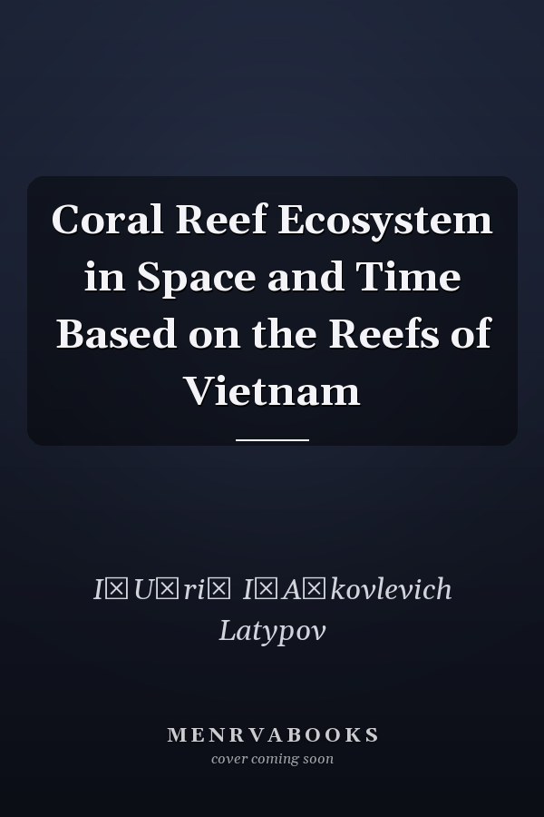 Coral Reef Ecosystem in Space and Time Based on the Reefs of Vietnam