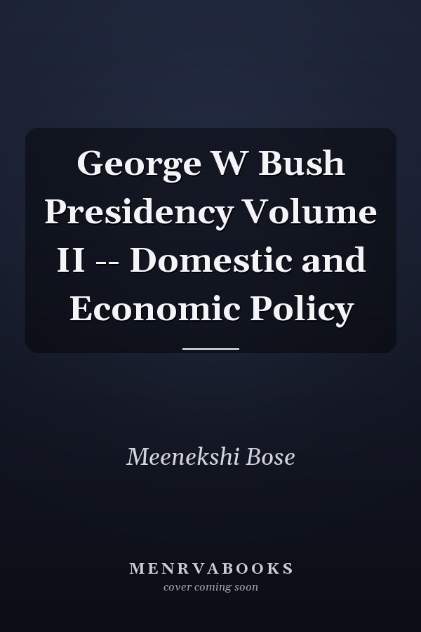 George W Bush Presidency Volume II -- Domestic and Economic Policy