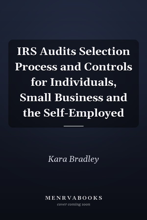 IRS Audits Selection Process and Controls for Individuals, Small Business and the Self-Employed