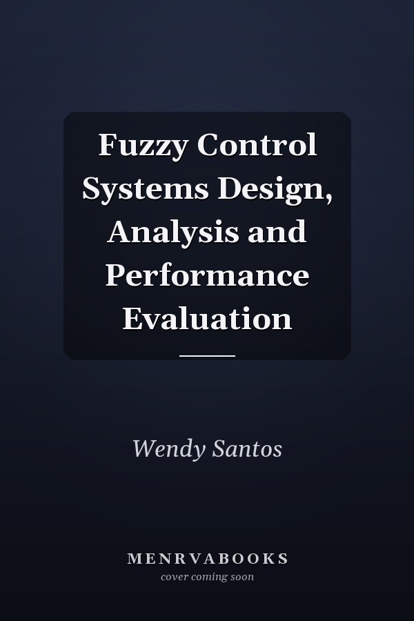 Fuzzy Control Systems Design, Analysis and Performance Evaluation