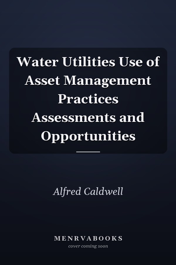 Water Utilities Use of Asset Management Practices Assessments and Opportunities