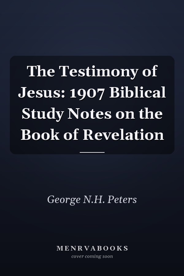 The Testimony of Jesus: 1907 Biblical Study Notes on the Book of Revelation