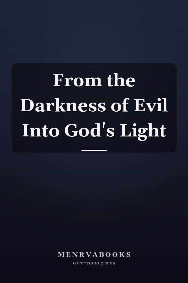 From the Darkness of Evil Into God's Light