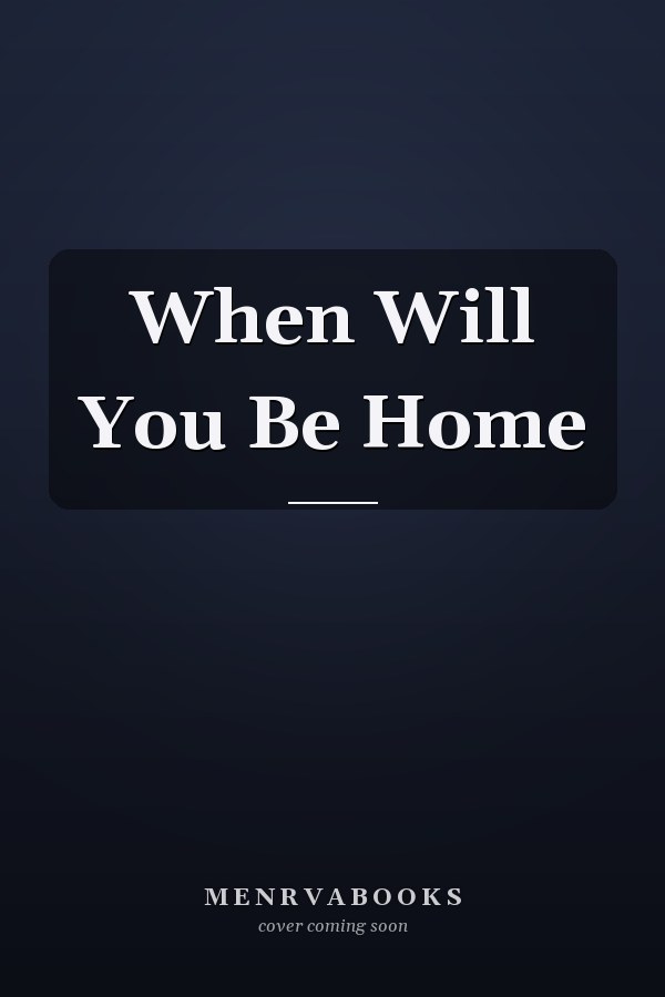 When Will You Be Home