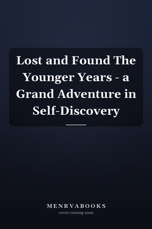 Lost and Found The Younger Years - a Grand Adventure in Self-Discovery