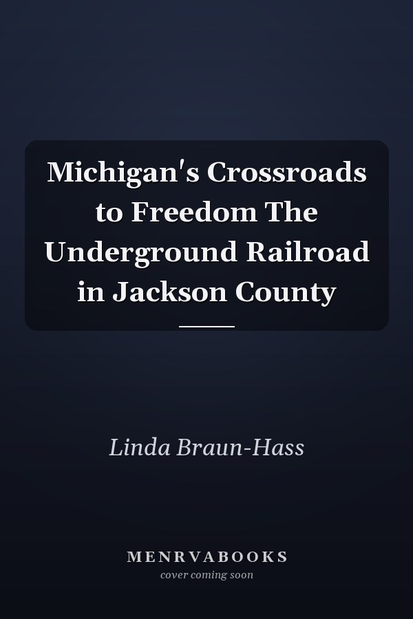 Michigan's Crossroads to Freedom The Underground Railroad in Jackson County