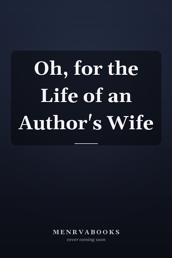 Oh, for the Life of an Author's Wife