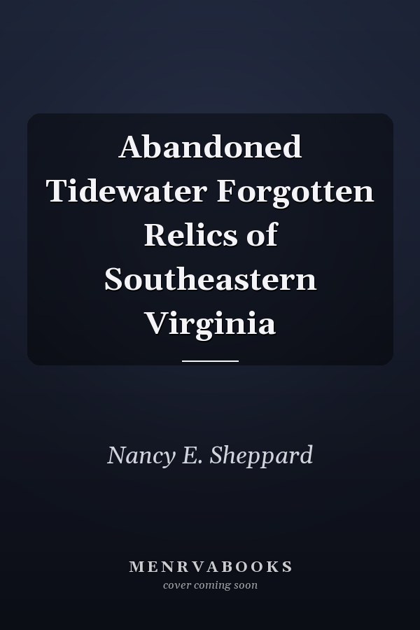 Abandoned Tidewater Forgotten Relics of Southeastern Virginia