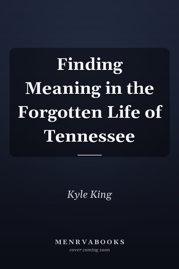 Finding Meaning in the Forgotten Life of Tennessee