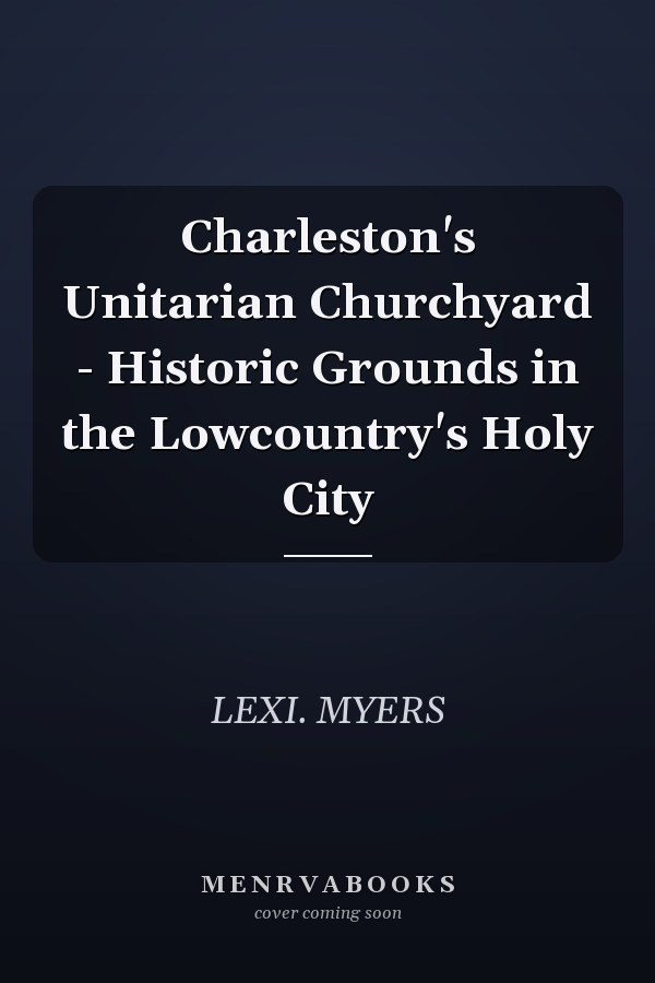 Charleston's Unitarian Churchyard - Historic Grounds in the Lowcountry's Holy City