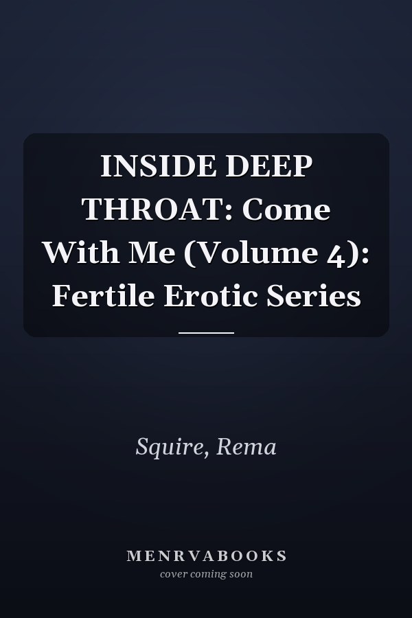 INSIDE DEEP THROAT: Come With Me (Volume 4): Fertile Erotic Series