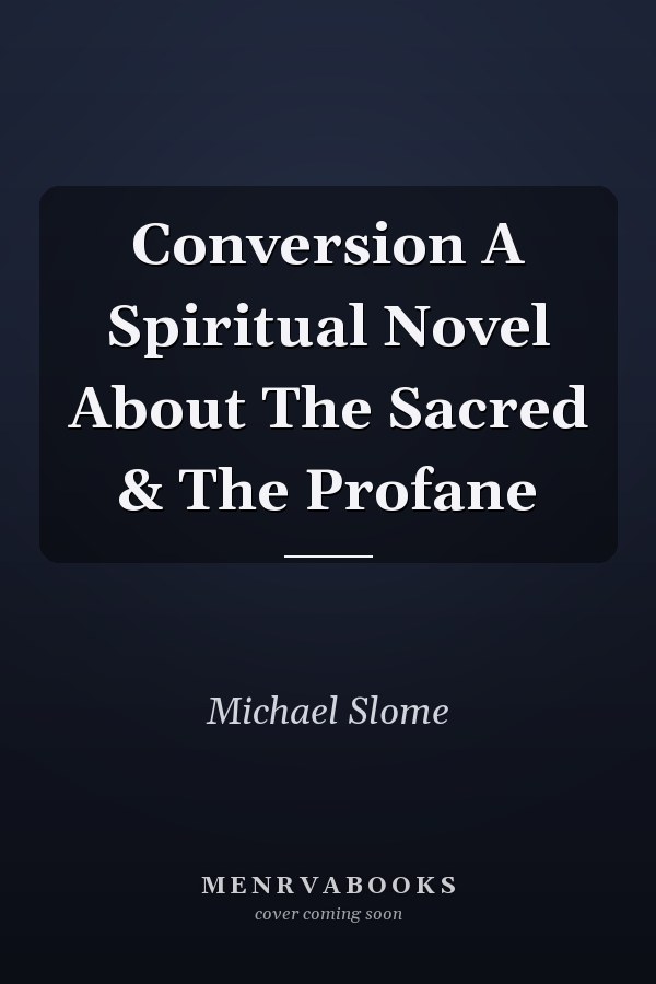 Conversion A Spiritual Novel About The Sacred & The Profane