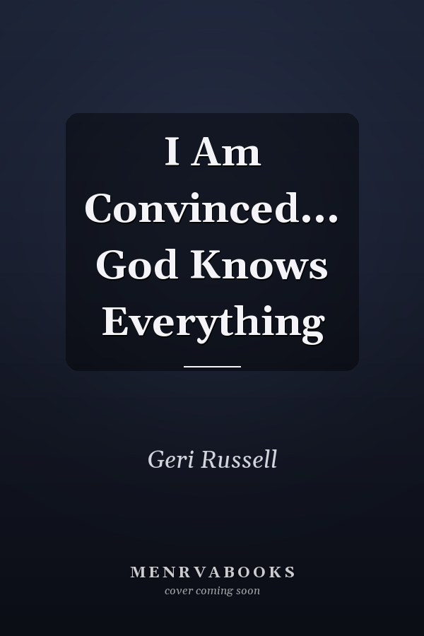 I Am Convinced... God Knows Everything