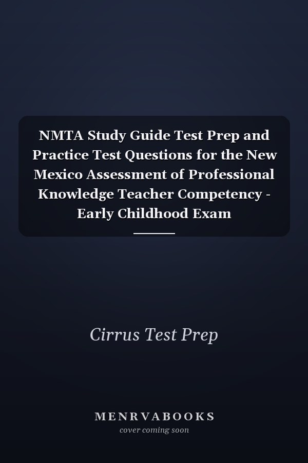 NMTA Study Guide Test Prep and Practice Test Questions for the New Mexico Assessment of Professional Knowledge Teacher Competency - Early Childhood Exam