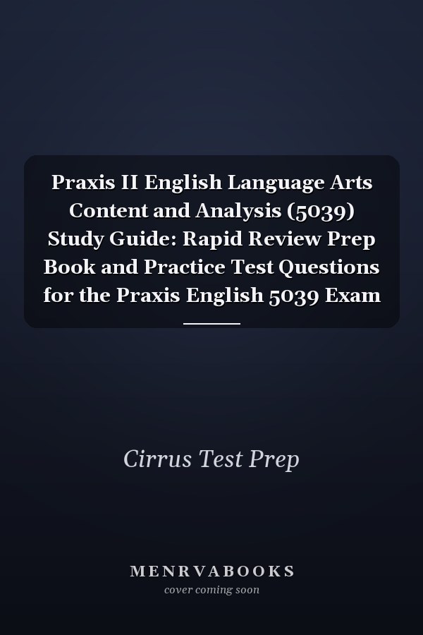 Praxis II English Language Arts Content and Analysis (5039) Study Guide: Rapid Review Prep Book and Practice Test Questions for the Praxis English 5039 Exam