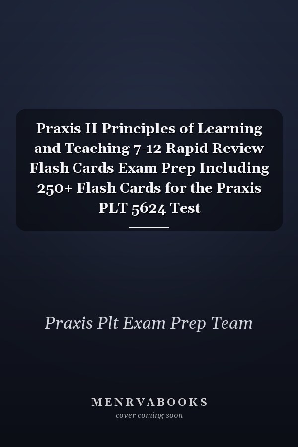 Praxis II Principles of Learning and Teaching 7-12 Rapid Review Flash Cards Exam Prep Including 250+ Flash Cards for the Praxis PLT 5624 Test