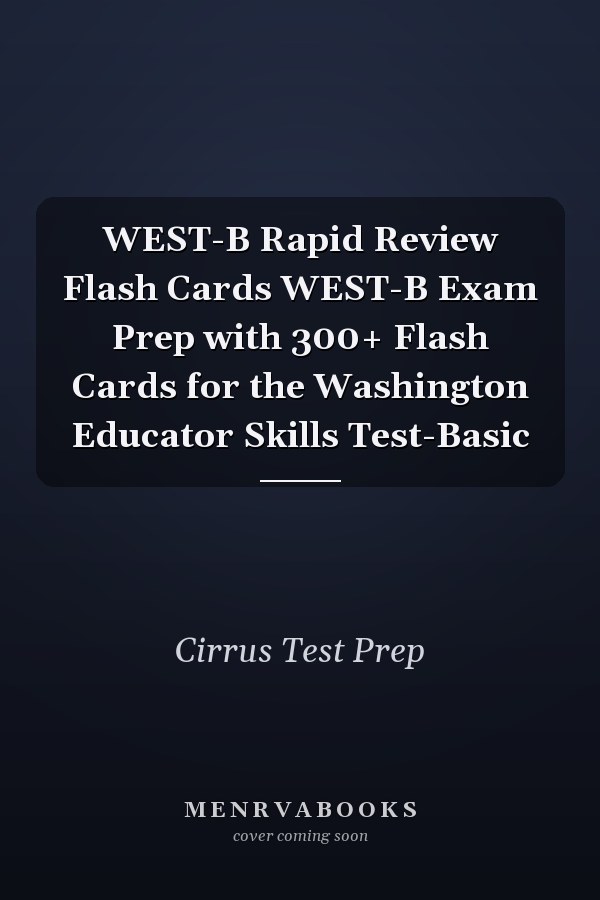 WEST-B Rapid Review Flash Cards WEST-B Exam Prep with 300+ Flash Cards for the Washington Educator Skills Test-Basic
