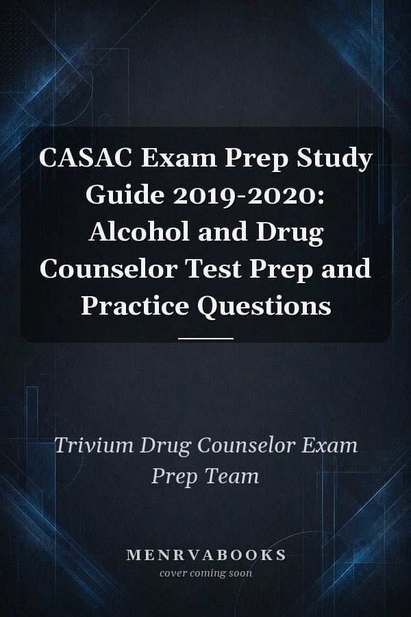 CASAC Exam Prep Study Guide 2019-2020: Alcohol and Drug Counselor Test Prep and Practice Questions