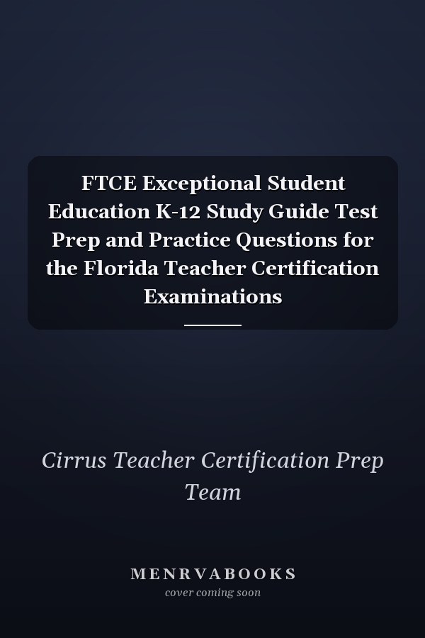 FTCE Exceptional Student Education K-12 Study Guide Test Prep and Practice Questions for the Florida Teacher Certification Examinations