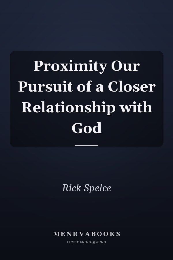 Proximity Our Pursuit of a Closer Relationship with God
