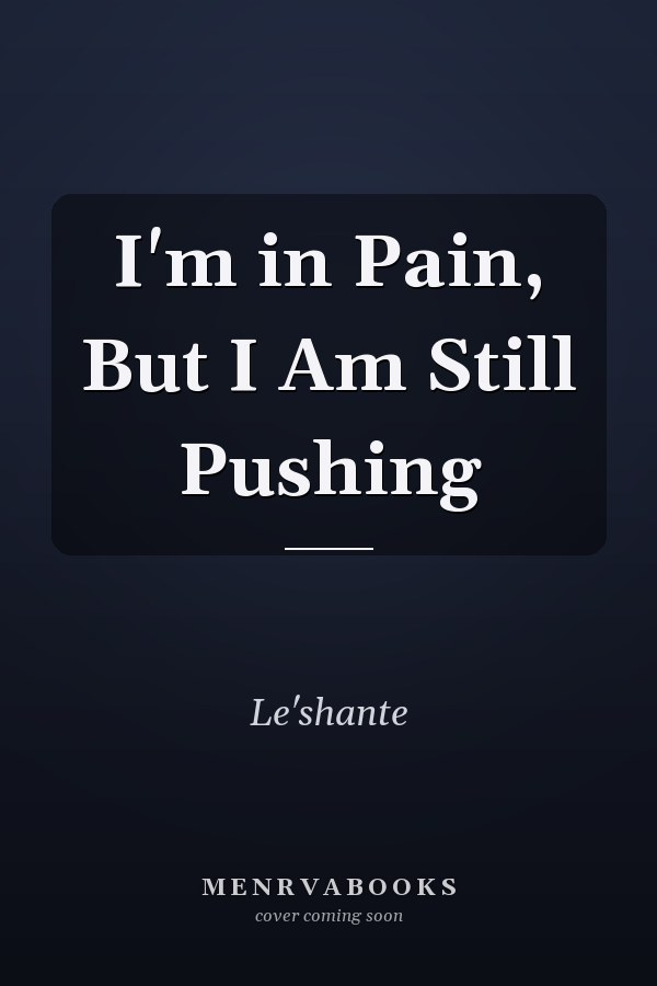 I'm in Pain, But I Am Still Pushing