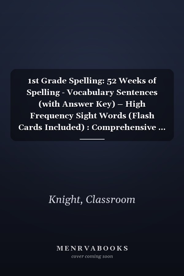 1st Grade Spelling: 52 Weeks of Spelling - Vocabulary Sentences (with Answer Key) – High Frequency Sight Words (Flash Cards Included) : Comprehensive ... Kindergarten - Grade 1 (K-1 Learning)