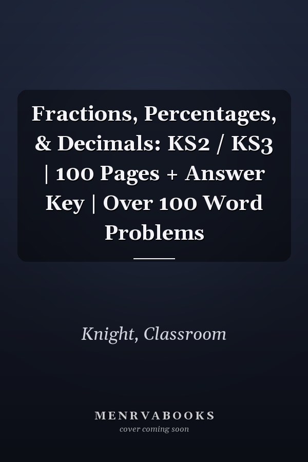 Fractions, Percentages, & Decimals: KS2 / KS3 | 100 Pages + Answer Key | Over 100 Word Problems