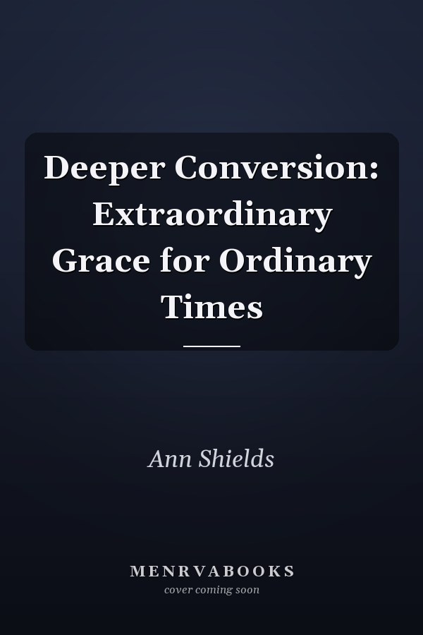 Deeper Conversion: Extraordinary Grace for Ordinary Times
