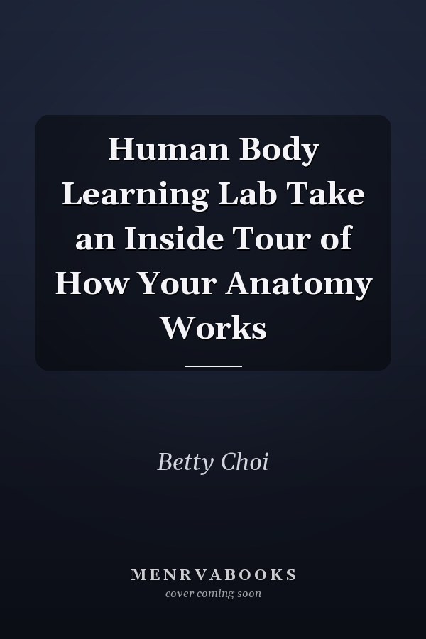 Human Body Learning Lab Take an Inside Tour of How Your Anatomy Works