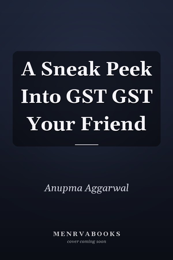 A Sneak Peek Into GST GST Your Friend