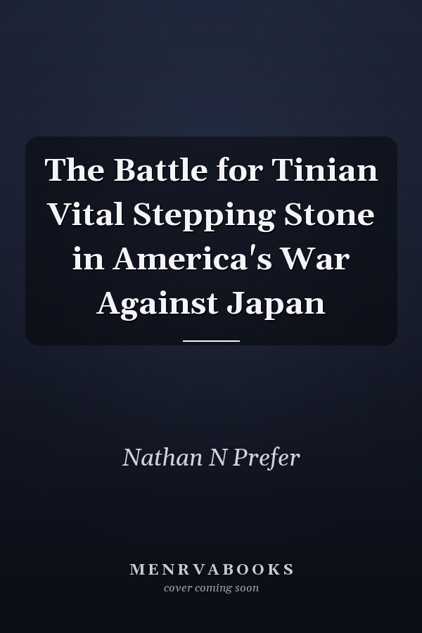 The Battle for Tinian Vital Stepping Stone in America's War Against Japan
