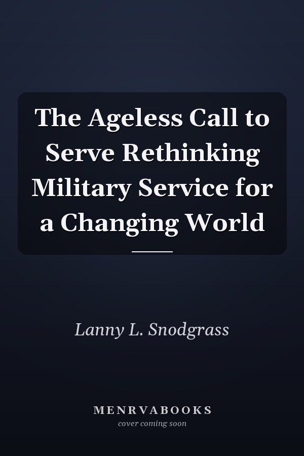 The Ageless Call to Serve Rethinking Military Service for a Changing World