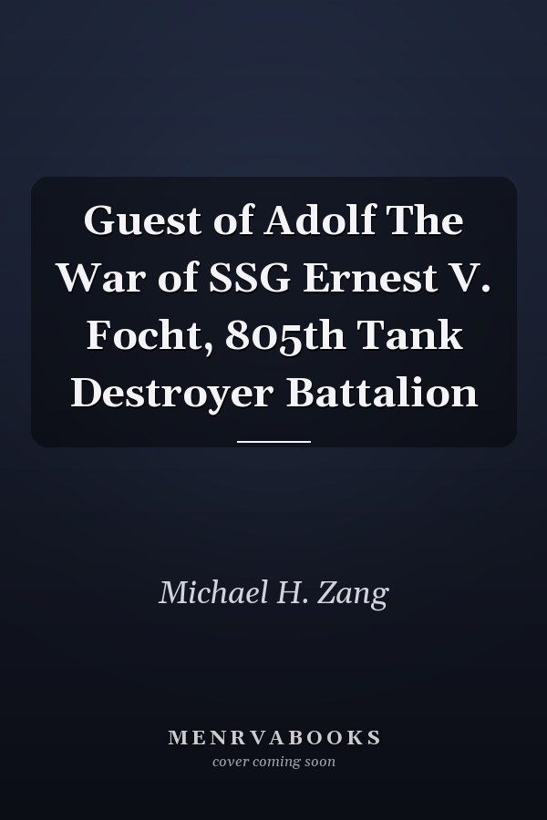 Guest of Adolf The War of SSG Ernest V. Focht, 805th Tank Destroyer Battalion