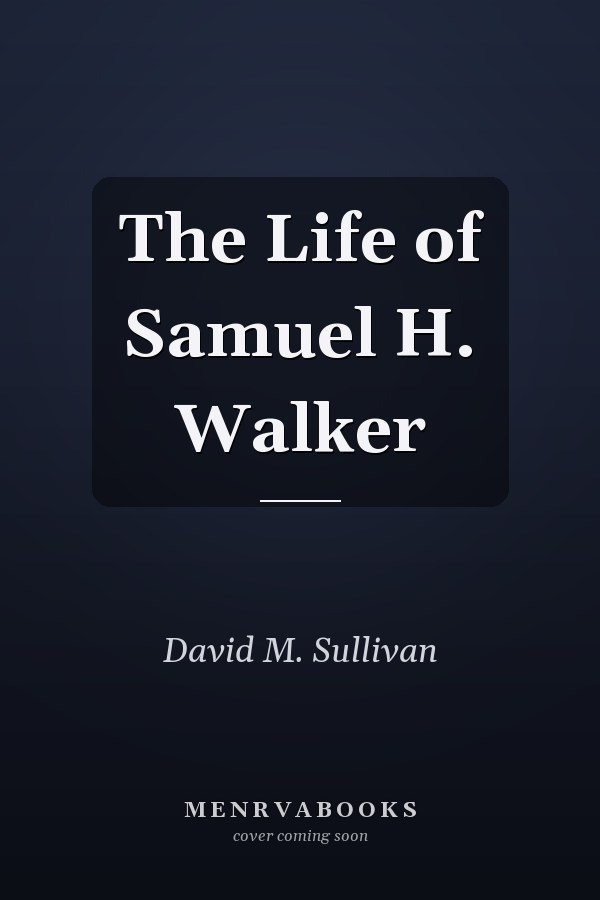The Life of Samuel H. Walker