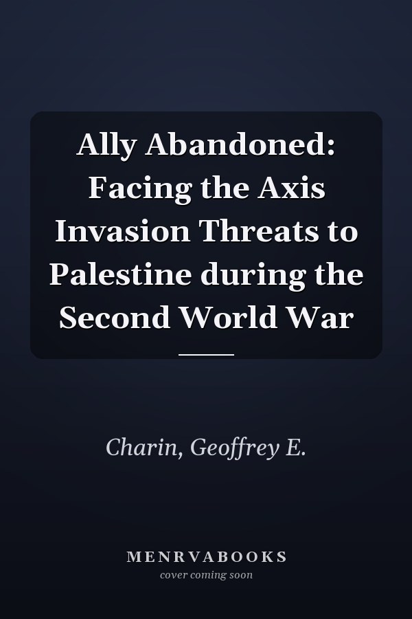 Ally Abandoned: Facing the Axis Invasion Threats to Palestine during the Second World War
