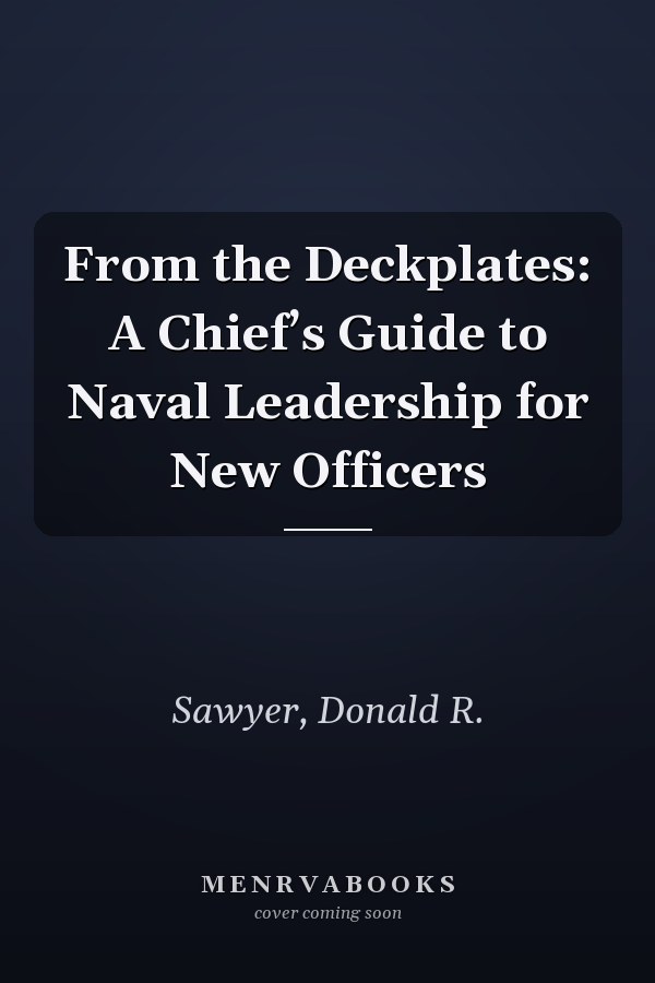 From the Deckplates: A Chief’s Guide to Naval Leadership for New Officers