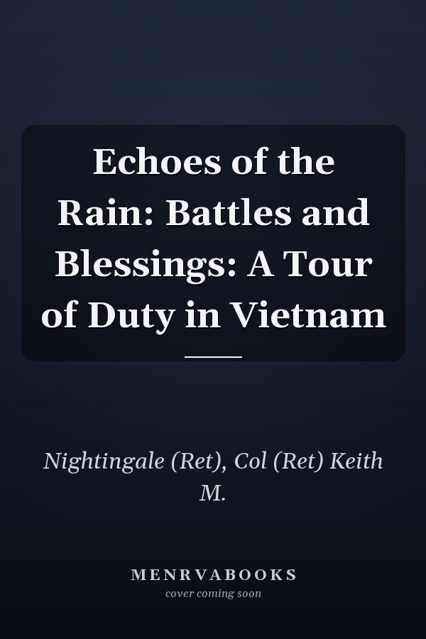 Echoes of the Rain: Battles and Blessings: A Tour of Duty in Vietnam