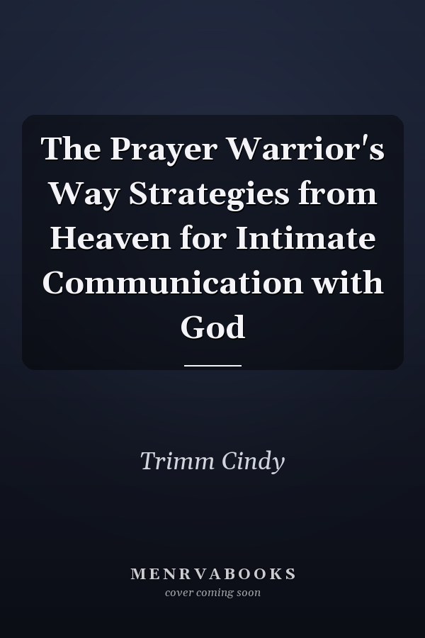 The Prayer Warrior's Way Strategies from Heaven for Intimate Communication with God