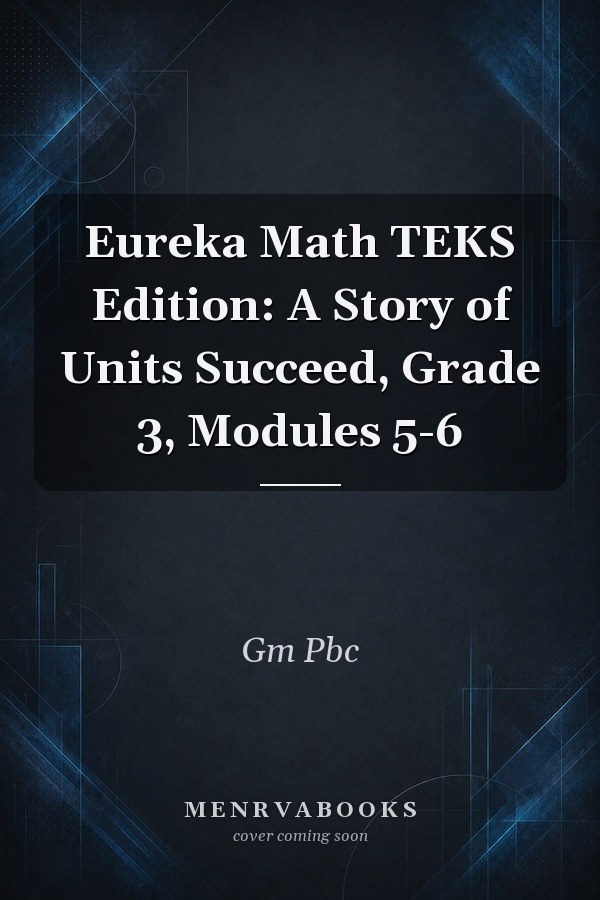Eureka Math TEKS Edition: A Story of Units Succeed, Grade 3, Modules 5-6