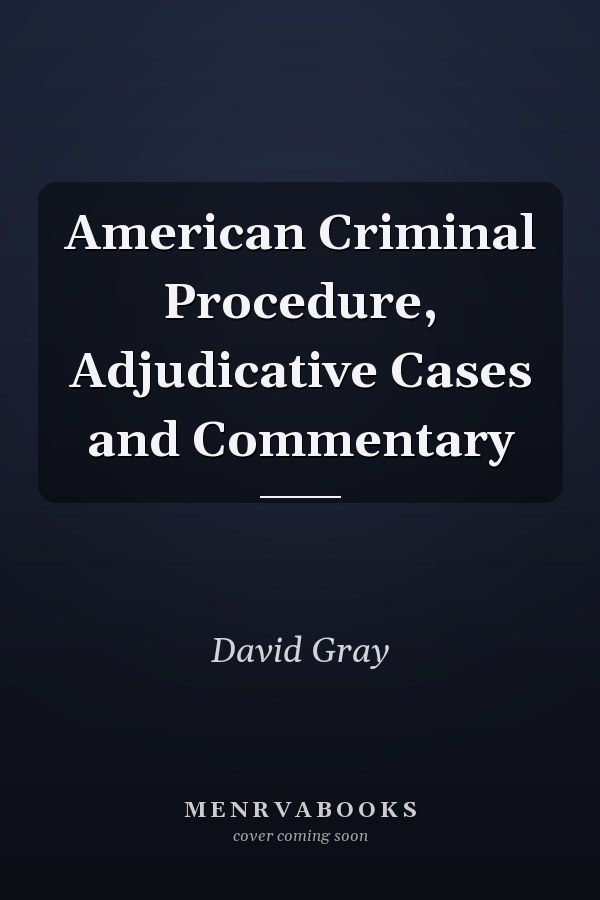 American Criminal Procedure, Adjudicative Cases and Commentary