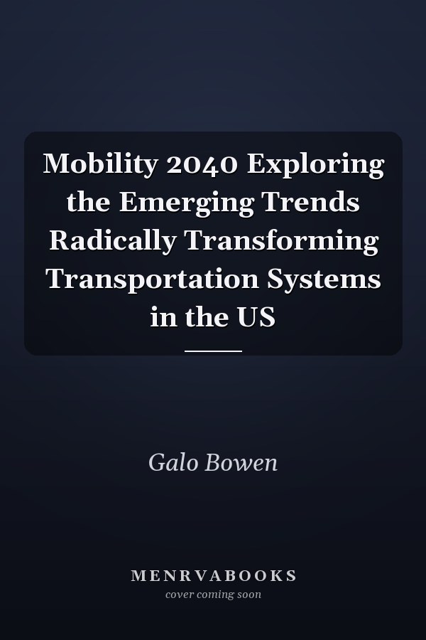 Mobility 2040 Exploring the Emerging Trends Radically Transforming Transportation Systems in the US
