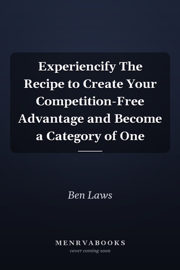 Experiencify The Recipe to Create Your Competition-Free Advantage and Become a Category of One