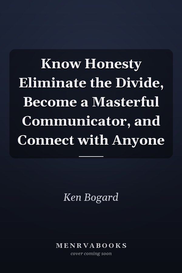 Know Honesty Eliminate the Divide, Become a Masterful Communicator, and Connect with Anyone