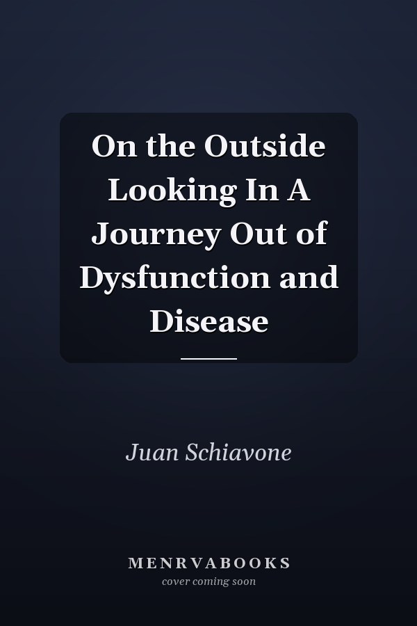 On the Outside Looking In A Journey Out of Dysfunction and Disease